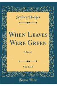 When Leaves Were Green, Vol. 2 of 3: A Novel (Classic Reprint)