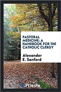 PASTORAL MEDICINE: A HANDBOOK FOR THE CA