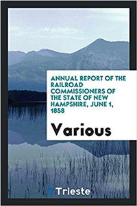 Annual Report of the Railroad Commissioners of the State of New Hampshire, June 1, 1858