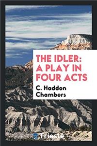 The Idler: A Play in Four Acts