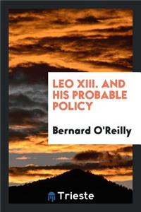 Leo XIII.: And His Probable Policy