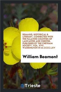 Remains, Historical & Literary, Connected with the Palatine Counties of Lancaster and Chester, Published by the Chetham Society. Vol. XVII. Warrington in M.CCCC.LXV