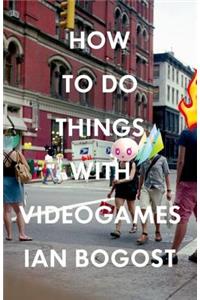 How to Do Things with Videogames