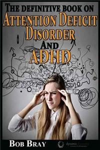 The Definitive Book on Attention Deficit Disorder and ADHD