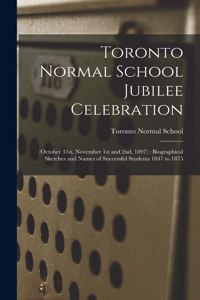 Toronto Normal School Jubilee Celebration [microform]