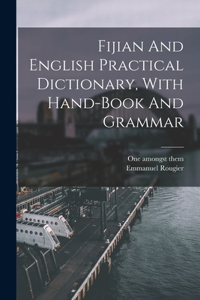Fijian And English Practical Dictionary, With Hand-book And Grammar