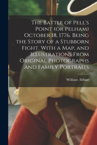 Battle of Pell's Point (or Pelham) October 18, 1776. Being the Story of a Stubborn Fight. With a map, and Illustrations From Original Photographs and Family Portraits