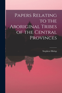 Papers Relating to the Aboriginal Tribes of the Central Provinces