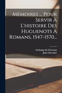 Mémoires ... Pour Servir À L'histoire Des Huguenots À Romans, 1547-1570...