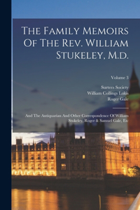Family Memoirs Of The Rev. William Stukeley, M.d.
