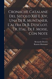 Cronache Catalane Del Secolo XIII E Xiv, Una Di R. Muntaner, L'altra Di B. D'esclot. Tr. Ital. Di F. Moise, Con Note