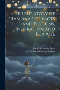 True Story of "Ramona," its Facts and Fictions, Inspiration and Purpose
