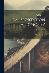 Land, Transportation and Money