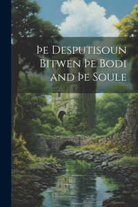 þe Desputisoun Bitwen þe Bodi and þe Soule