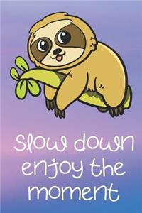 Slow Down Enjoy The Moment