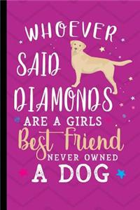 Whoever Said Diamonds Are A Girls Best Friend Never Owned A Dog