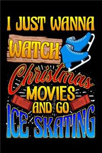 I Just Wanna Watch Christmas Movies And Go Ice Skating