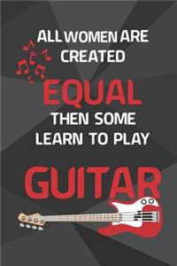 All Women Are Created Equal Then Some Learn To Play Guitar