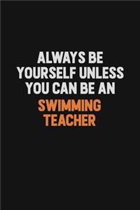 Always Be Yourself Unless You Can Be A Swimming Teacher