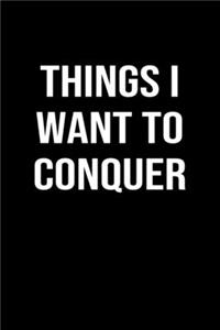 Things I Want To Conquer