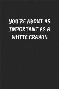 You're about as Important as a White Crayon