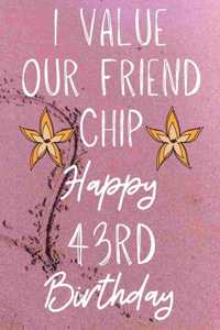 I Value Our Friend Chip Happy 43rd Birthday