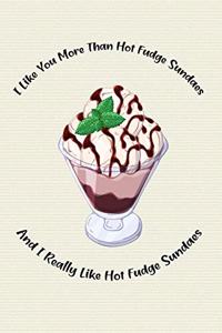 I Like You More Than Hot Fudge Sundaes and I Really Like Hot Fudge Sundaes