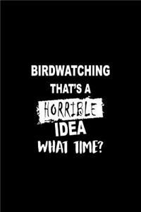 Birdwatching That's a Horrible Idea What Time?