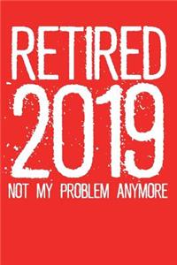 Retired 2019 Not My Problem Anymore