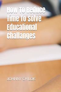 How To Reduce Time To Solve Educational Challanges