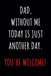 Dad, Without Me Today Is Just Another Day