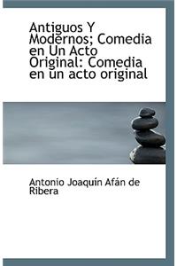 Antiguos y Modernos; Comedia En Un Acto Original