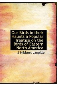 Our Birds in Their Haunts a Popular Treatise on the Birds of Eastern North America