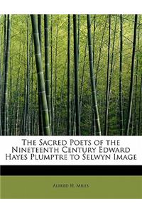 The Sacred Poets of the Nineteenth Century Edward Hayes Plumptre to Selwyn Image