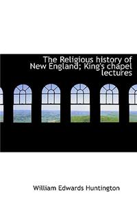 The Religious History of New England; King's Chapel Lectures