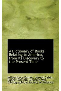 A Dictionary of Books Relating to America, from Its Discovery to the Present Time