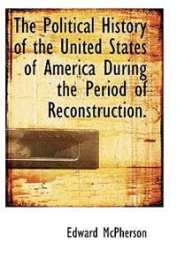 The Political History of the United States of America During the Period of Reconstruction.