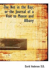 The Net in the Bay; Or the Journal of a Visit to Moose and Albany