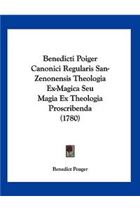 Benedicti Poiger Canonici Regularis San-Zenonensis Theologia Ex-Magica Seu Magia Ex Theologia Proscribenda (1780)
