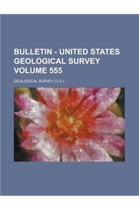 Bulletin - United States Geological Survey Volume 555
