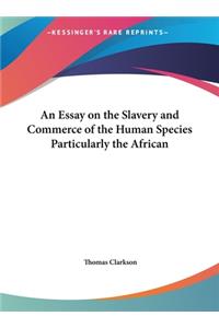 An Essay on the Slavery and Commerce of the Human Species Particularly the African