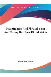 Masterfulness and Physical Vigor and Curing the Curse of Indecision