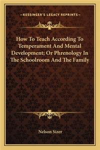 How to Teach According to Temperament and Mental Development; Or Phrenology in the Schoolroom and the Family