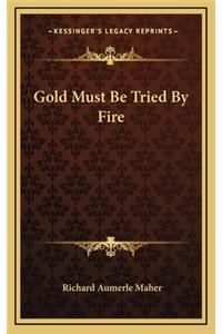 Gold Must Be Tried by Fire