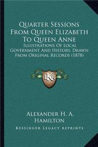 Quarter Sessions From Queen Elizabeth To Queen Anne
