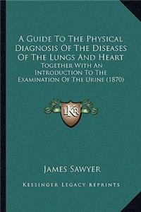 Guide to the Physical Diagnosis of the Diseases of the Lungs and Heart