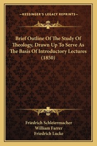 Brief Outline Of The Study Of Theology, Drawn Up To Serve As The Basis Of Introductory Lectures (1850)