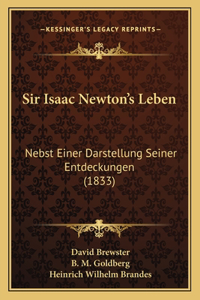 Sir Isaac Newton's Leben: Nebst Einer Darstellung Seiner Entdeckungen (1833)