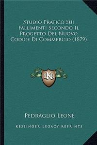 Studio Pratico Sui Fallimenti Secondo Il Progetto Del Nuovo Codice Di Commercio (1879)