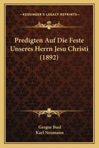 Predigten Auf Die Feste Unseres Herrn Jesu Christi (1892)